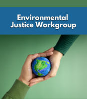 Environmental Justice Workgroup Environmental Justice Workgroup